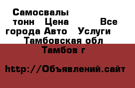 Самосвалы 8-10-13-15-20_тонн › Цена ­ 800 - Все города Авто » Услуги   . Тамбовская обл.,Тамбов г.